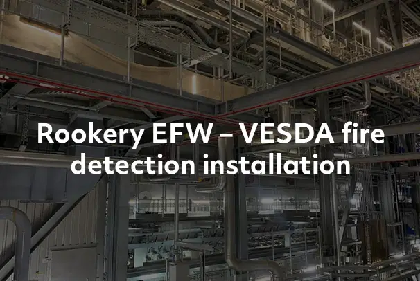 Rookery EFW – VESDA fire detection installation
